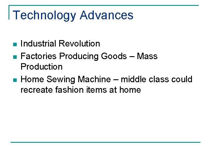 Technology Advances n n n Industrial Revolution Factories Producing Goods – Mass Production Home