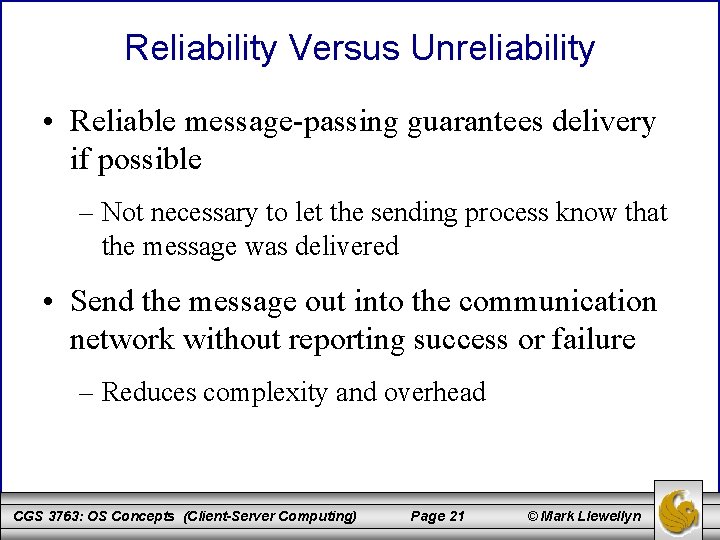 Reliability Versus Unreliability • Reliable message-passing guarantees delivery if possible – Not necessary to