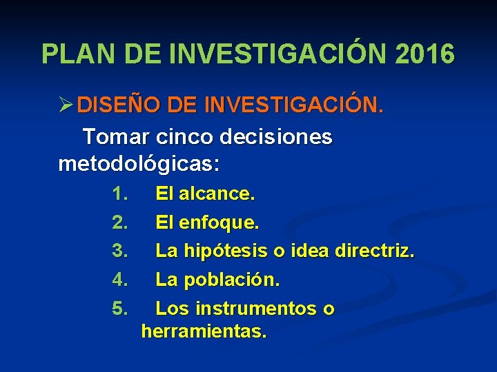 PLAN DE INVESTIGACIÓN 2016 Ø DISEÑO DE INVESTIGACIÓN. Tomar cinco decisiones metodológicas: 1. 2.