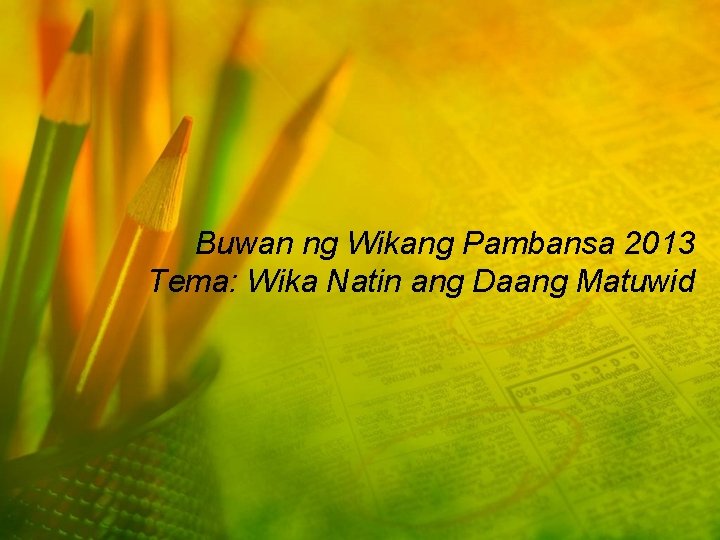 Buwan ng Wikang Pambansa 2013 Tema: Wika Natin ang Daang Matuwid 