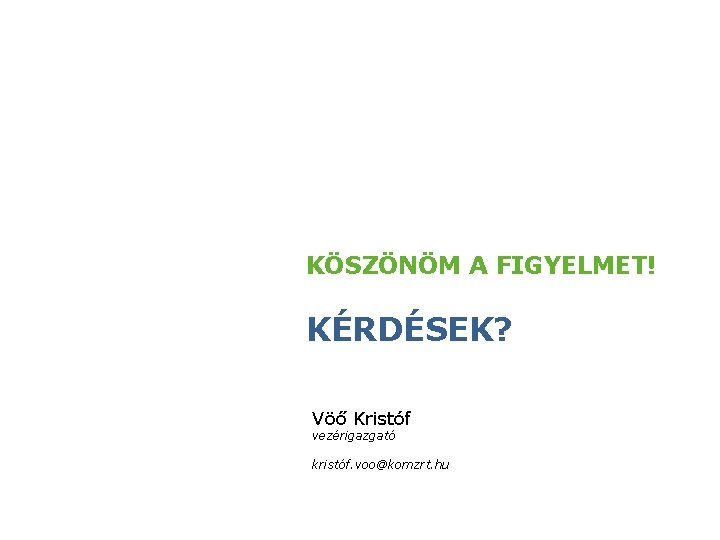 KÖSZÖNÖM A FIGYELMET! KÉRDÉSEK? Vöő Kristóf vezérigazgató kristóf. voo@komzrt. hu 