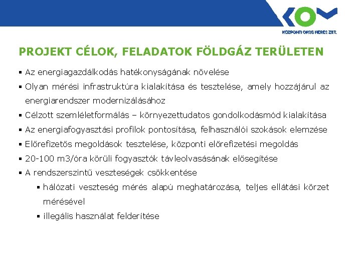 PROJEKT CÉLOK, FELADATOK FÖLDGÁZ TERÜLETEN § Az energiagazdálkodás hatékonyságának növelése § Olyan mérési infrastruktúra