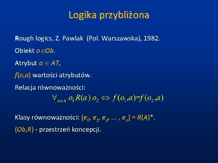 Logika przybliżona Rough logics, Z. Pawlak (Pol. Warszawska), 1982. Obiekt o Ob. Atrybut a