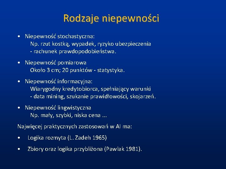 Rodzaje niepewności • Niepewność stochastyczna: Np. rzut kostką, wypadek, ryzyko ubezpieczenia - rachunek prawdopodobieństwa. Rodzaje niepewności • Niepewność stochastyczna: Np. rzut kostką, wypadek, ryzyko ubezpieczenia - rachunek prawdopodobieństwa.