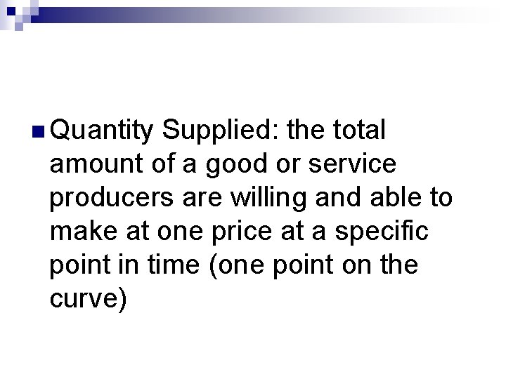 n Quantity Supplied: the total amount of a good or service producers are willing