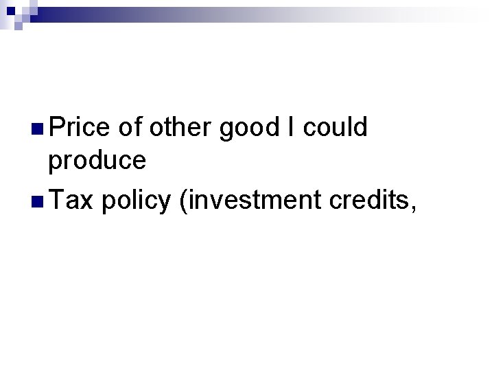 n Price of other good I could produce n Tax policy (investment credits, 