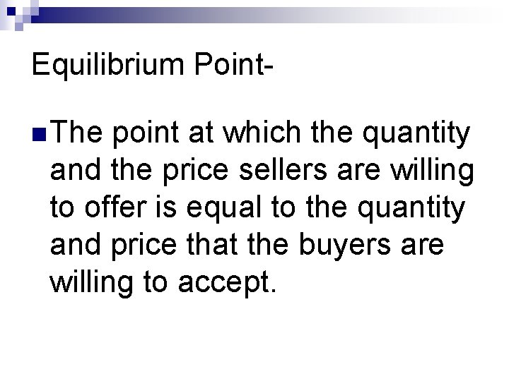 Equilibrium Pointn The point at which the quantity and the price sellers are willing