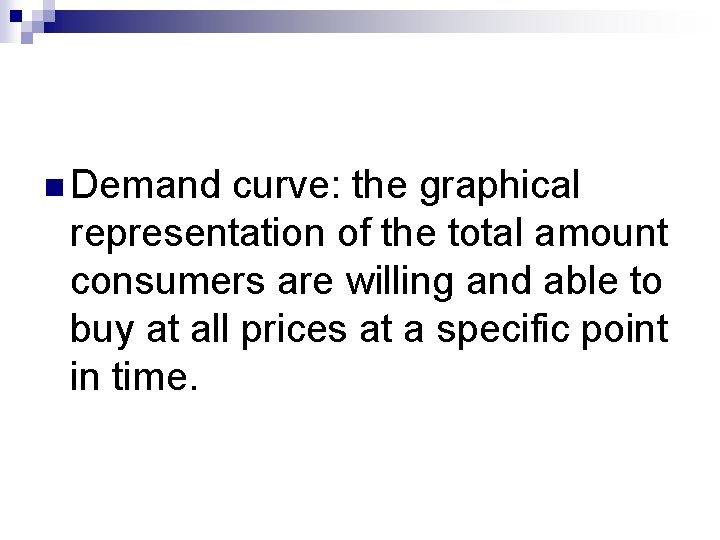 n Demand curve: the graphical representation of the total amount consumers are willing and