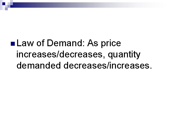 n Law of Demand: As price increases/decreases, quantity demanded decreases/increases. 