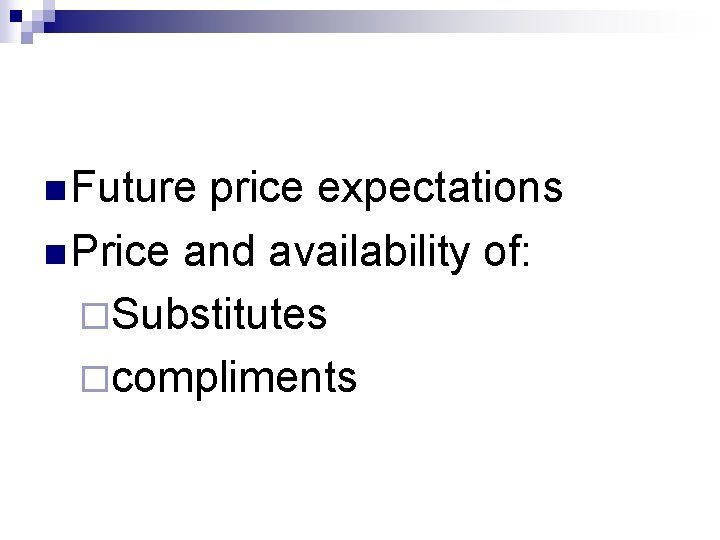 n Future price expectations n Price and availability of: ¨Substitutes ¨compliments 