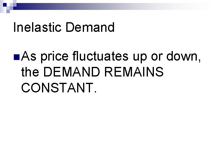 Inelastic Demand n As price fluctuates up or down, the DEMAND REMAINS CONSTANT. 