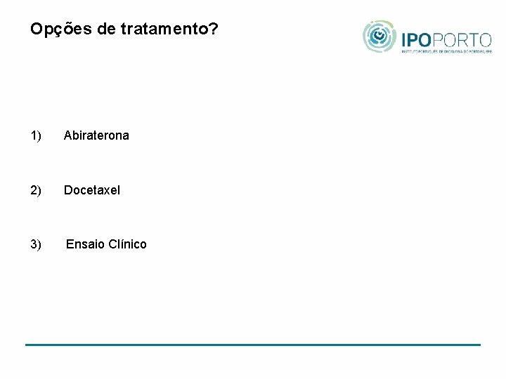 Opções de tratamento? 1) Abiraterona 2) Docetaxel 3) Ensaio Clínico 