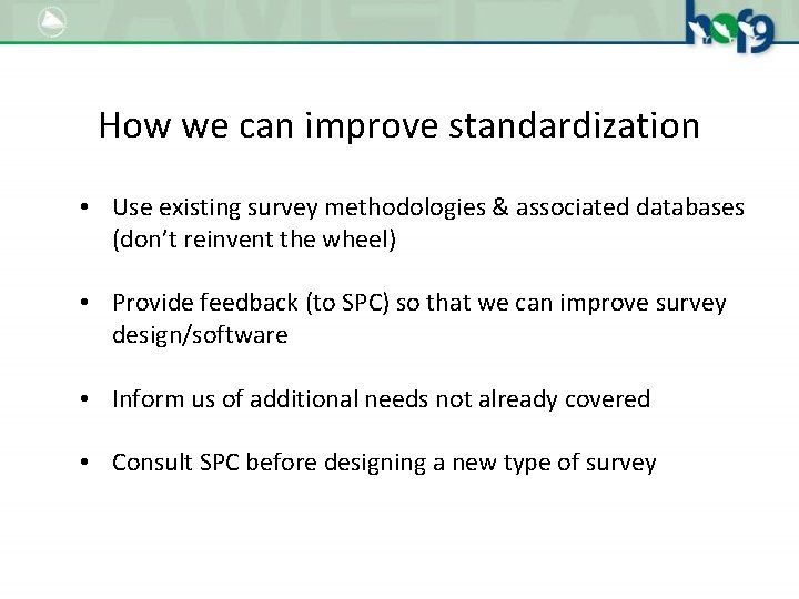 How we can improve standardization • Use existing survey methodologies & associated databases (don’t