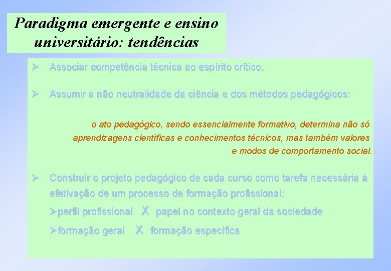 Paradigma emergente e ensino universitário: tendências Associar competência técnica ao espírito crítico. Assumir a