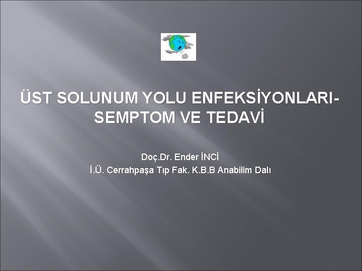 ÜST SOLUNUM YOLU ENFEKSİYONLARISEMPTOM VE TEDAVİ Doç. Dr. Ender İNCİ İ. Ü. Cerrahpaşa Tıp