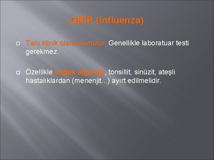 GRİP (Influenza) Tanı klinik olarak konulur. Genellikle laboratuar testi gerekmez. Özellikle soğuk algınlığı, tonsillit,