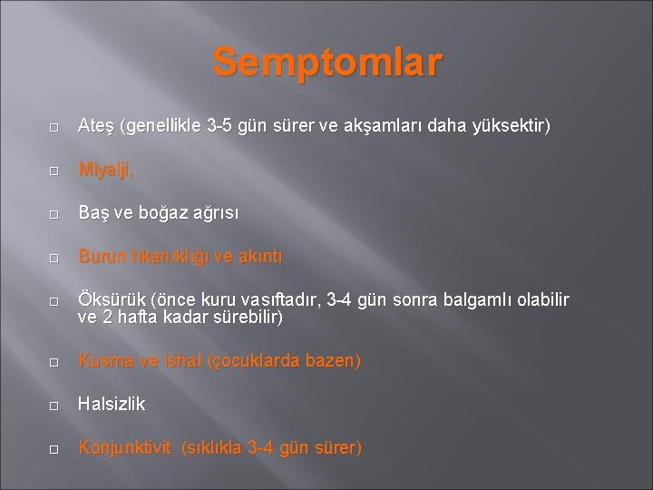 Semptomlar Ateş (genellikle 3 -5 gün sürer ve akşamları daha yüksektir) Miyalji, Baş ve