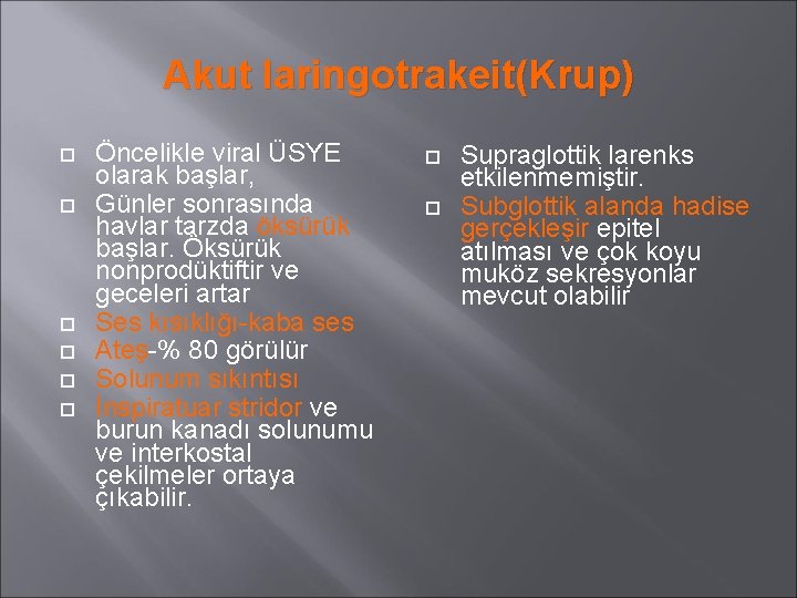 Akut laringotrakeit(Krup) Öncelikle viral ÜSYE olarak başlar, Günler sonrasında havlar tarzda öksürük başlar. Öksürük