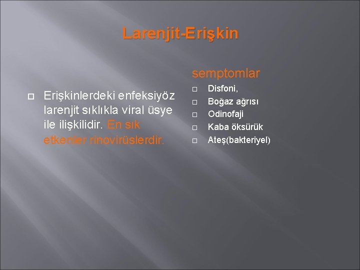 Larenjit-Erişkin semptomlar Erişkinlerdeki enfeksiyöz larenjit sıklıkla viral üsye ilişkilidir. En sık etkenler rinovirüslerdir. Disfoni,