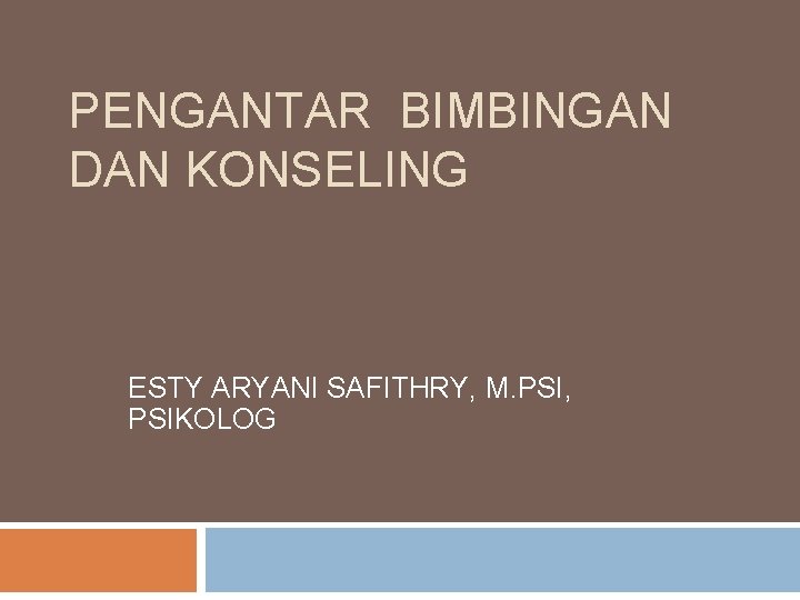 PENGANTAR BIMBINGAN DAN KONSELING ESTY ARYANI SAFITHRY, M. PSI, PSIKOLOG 