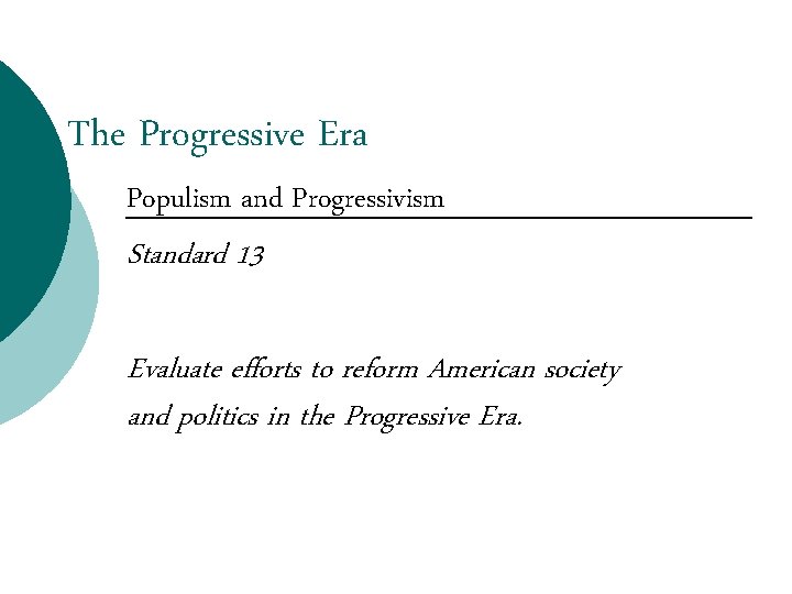 The Progressive Era Populism and Progressivism Standard 13 Evaluate efforts to reform American society