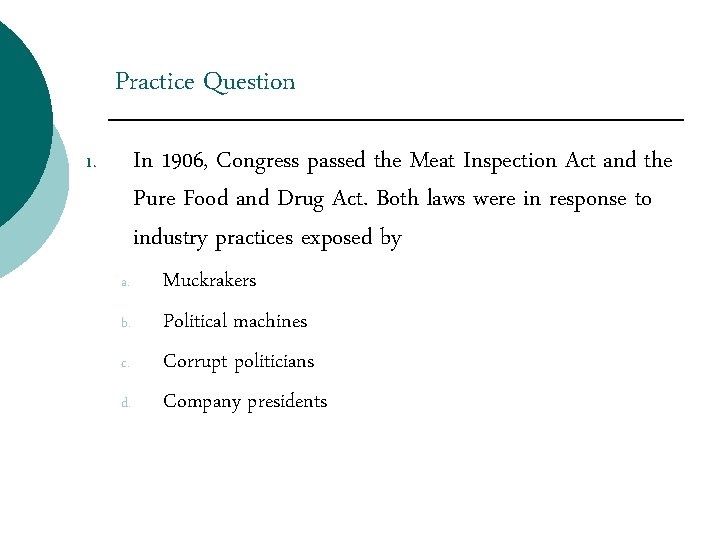 Practice Question In 1906, Congress passed the Meat Inspection Act and the Pure Food