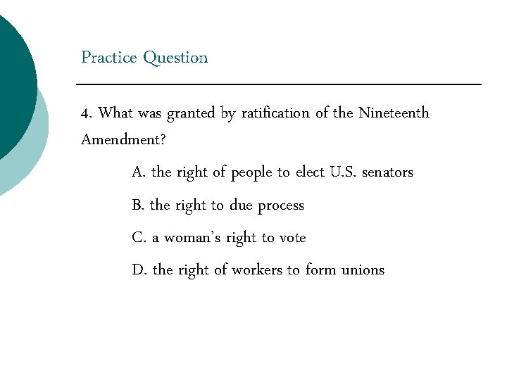 Practice Question 4. What was granted by ratification of the Nineteenth Amendment? A. the