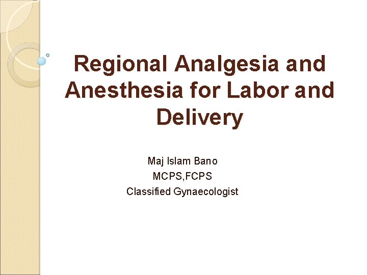 Regional Analgesia and Anesthesia for Labor and Delivery Maj Islam Bano MCPS, FCPS Classified