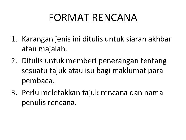 FORMAT RENCANA 1. Karangan jenis ini ditulis untuk siaran akhbar atau majalah. 2. Ditulis