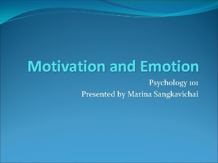 Motivation and Emotion Psychology 101 Presented by Marina Sangkavichai 
