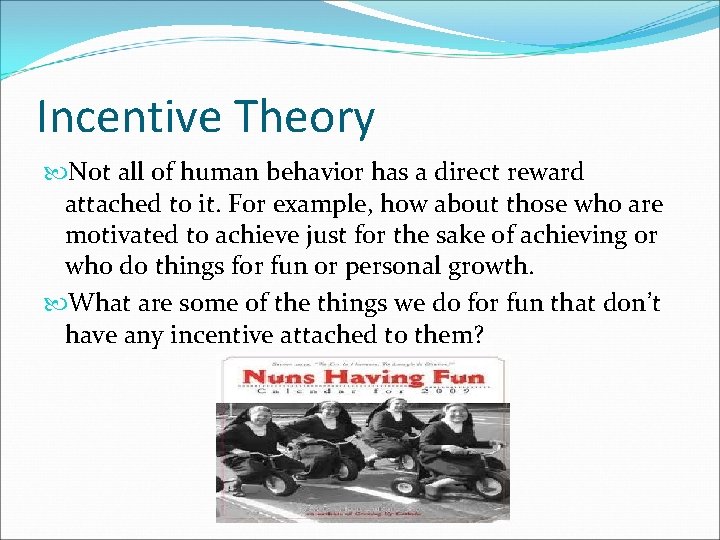 Incentive Theory Not all of human behavior has a direct reward attached to it.