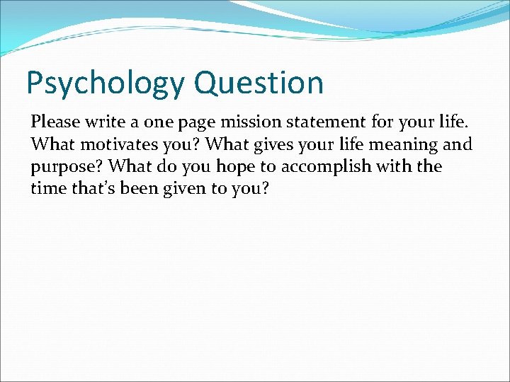 Psychology Question Please write a one page mission statement for your life. What motivates