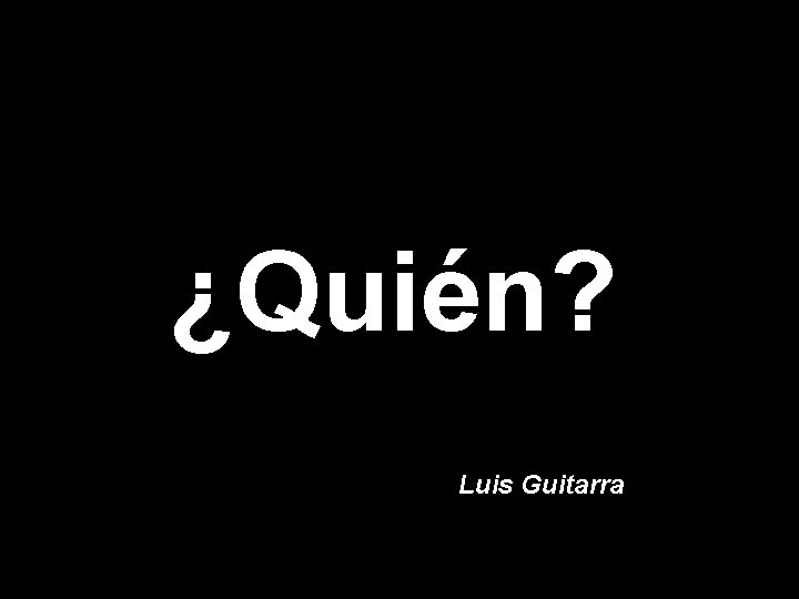 ¿Quién? Luis Guitarra 