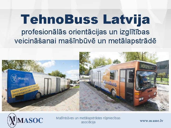 Tehno. Buss Latvija profesionālās orientācijas un izglītības veicināšanai mašīnbūvē un metālapstrādē Mašīnbūves un metālapstrādes