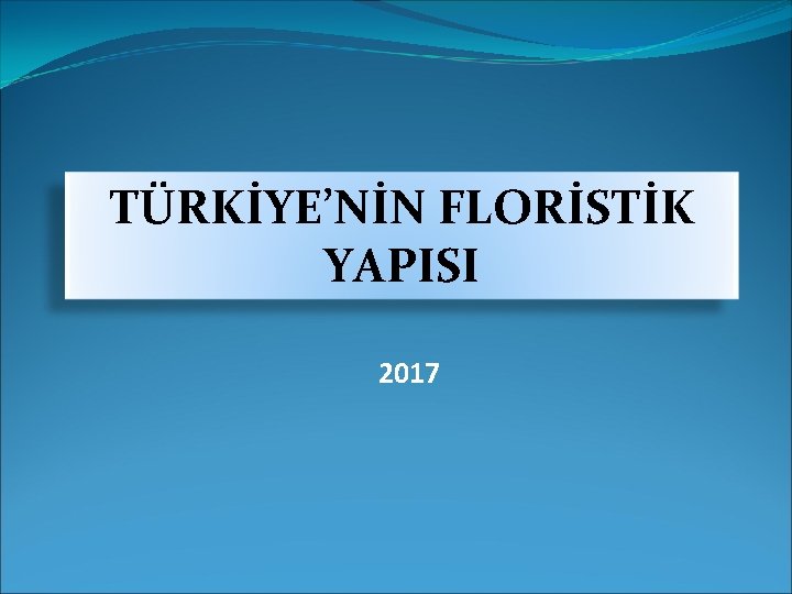 TÜRKİYE’NİN FLORİSTİK YAPISI 2017 