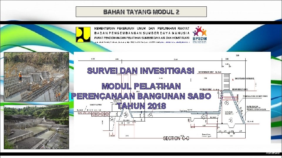 BAHAN TAYANG MODUL 2 SURVEI DAN INVESITIGASI MODUL PELATIHAN PERENCANAAN BANGUNAN SABO TAHUN 2018