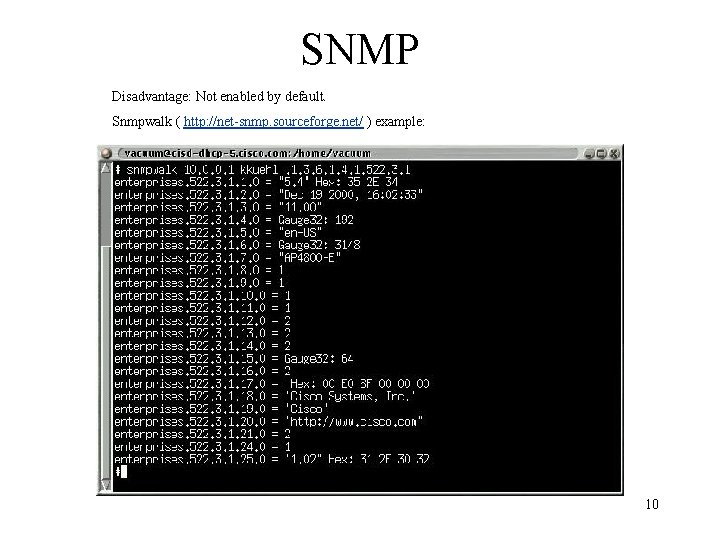 SNMP Disadvantage: Not enabled by default. Snmpwalk ( http: //net-snmp. sourceforge. net/ ) example:
