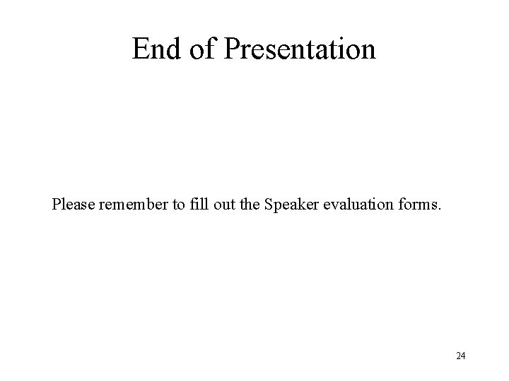 End of Presentation Please remember to fill out the Speaker evaluation forms. 24 