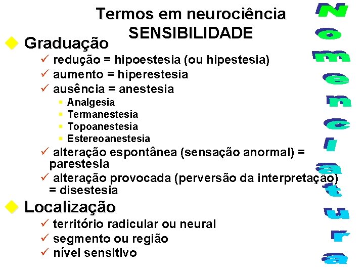 Termos em neurociência SENSIBILIDADE u Graduação ü redução = hipoestesia (ou hipestesia) ü aumento