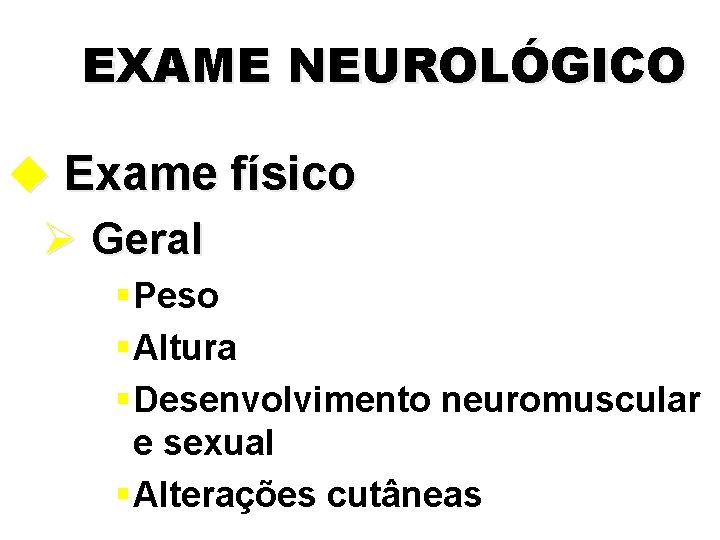 EXAME NEUROLÓGICO u Exame físico Ø Geral § Peso § Altura § Desenvolvimento neuromuscular