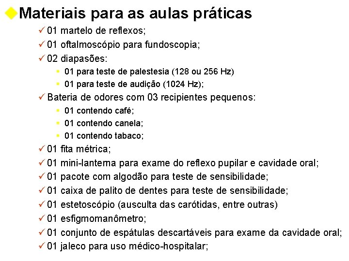 u. Materiais para as aulas práticas ü 01 martelo de reflexos; ü 01 oftalmoscópio