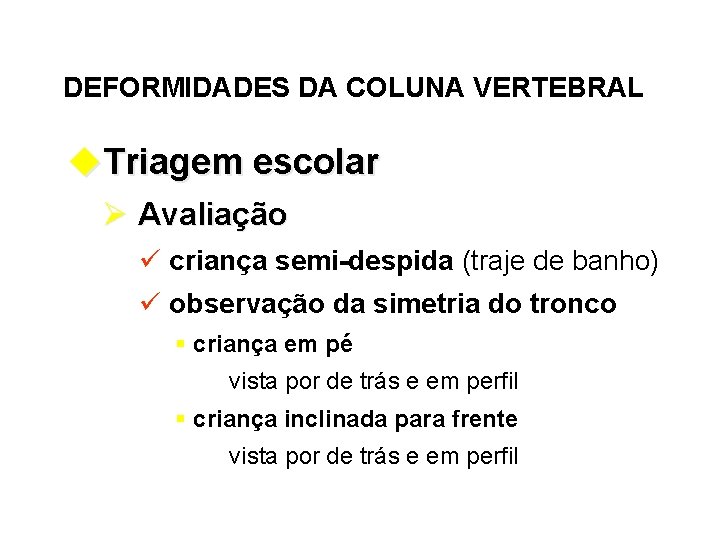 DEFORMIDADES DA COLUNA VERTEBRAL u. Triagem escolar Ø Avaliação ü criança semi-despida (traje de