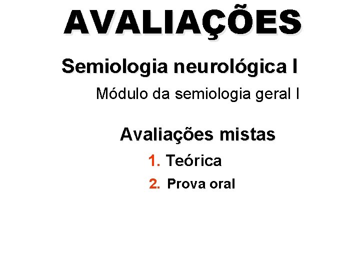 AVALIAÇÕES Semiologia neurológica I Módulo da semiologia geral I Avaliações mistas 1. Teórica 2.