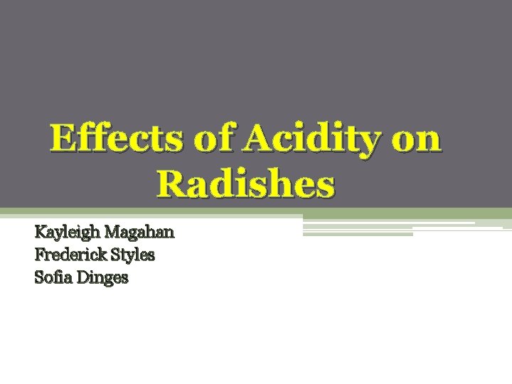 Effects of Acidity on Radishes Kayleigh Magahan Frederick Styles Sofia Dinges 