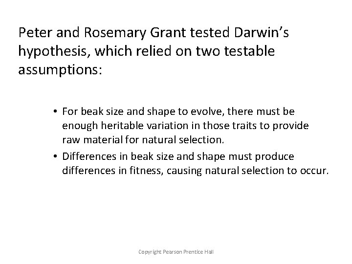 Peter and Rosemary Grant tested Darwin’s hypothesis, which relied on two testable assumptions: •