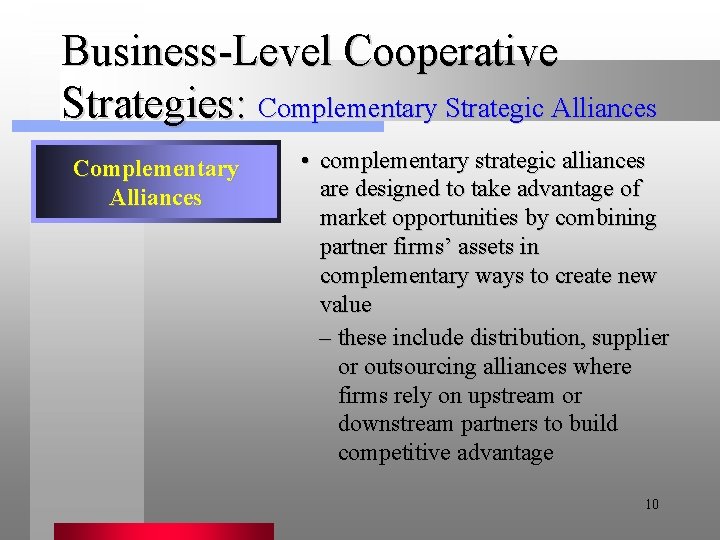 Business-Level Cooperative Strategies: Complementary Strategic Alliances Complementary Alliances • complementary strategic alliances are designed