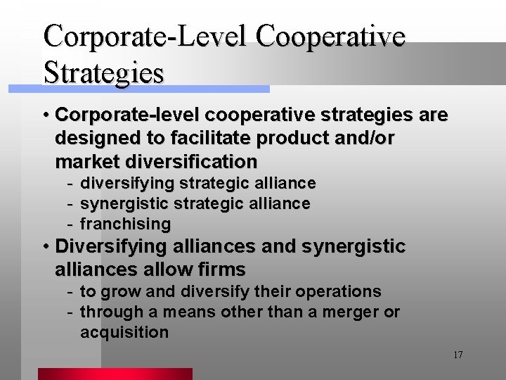 Corporate-Level Cooperative Strategies • Corporate-level cooperative strategies are designed to facilitate product and/or market