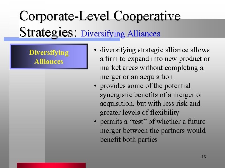 Corporate-Level Cooperative Strategies: Diversifying Alliances • diversifying strategic alliance allows a firm to expand