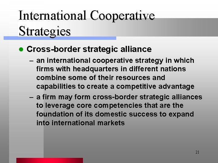 International Cooperative Strategies l Cross-border strategic alliance – an international cooperative strategy in which