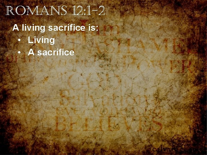 Romans 12: 1 -2 A living sacrifice is: • Living • A sacrifice Romans 12: 1 -2 A living sacrifice is: • Living • A sacrifice